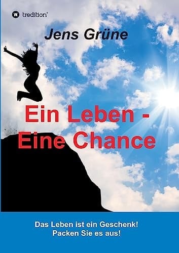 Ein Leben - Eine Chance Das Leben ist ein Geschenk! Packen Sie es aus!