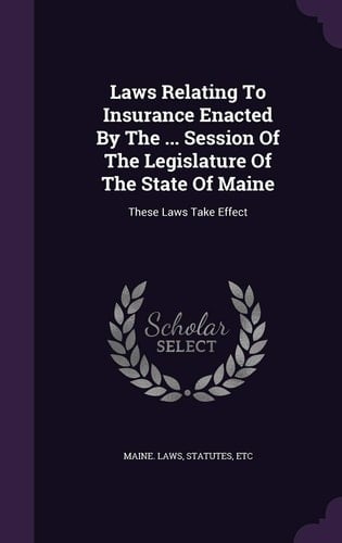 Laws Relating to Insurance Enacted by the ... Session of the Legislature of the State of Maine These Laws Take Effect