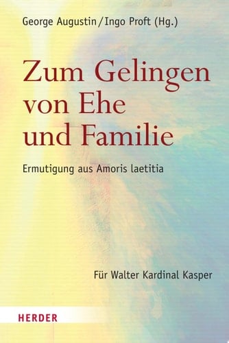 Zum Gelingen von Ehe und Familie Ermutigungen aus Amoris laetitia. Für Walter Kardinal Kasper
