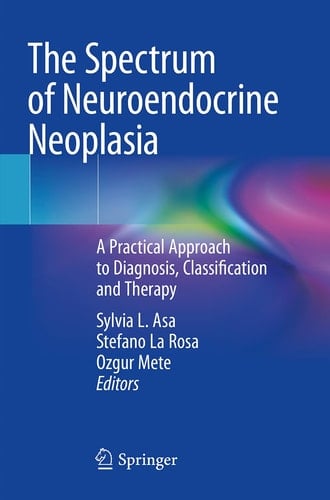 The Spectrum of Neuroendocrine Neoplasia A Practical Approach to Diagnosis, Classification and Therapy