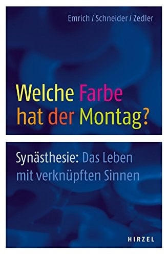 Welche Farbe hat der Montag? Synästhesie: das Leben mit verknüpften Sinnen : mit Textdokumenten von 13 Synästhetikern