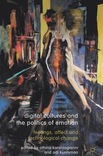 Digital Cultures and the Politics of Emotion Feelings, Affect and Technological Change