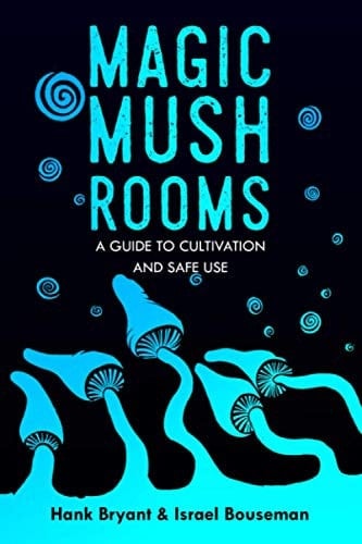 Magic Mushrooms: the Psilocybin Mushroom Bible - a Guide to Cultivation and Safe Use