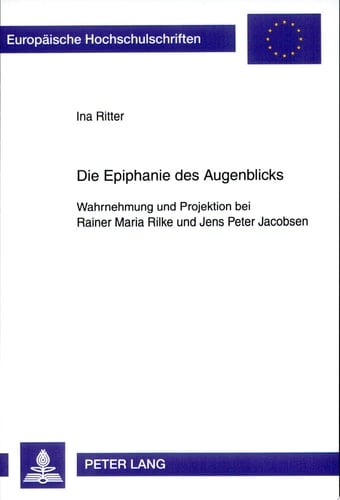 Die Epiphanie des Augenblicks Wahrnehmung und Projektion bei Rainer Maria Rilke und Jens Peter Jacobsen