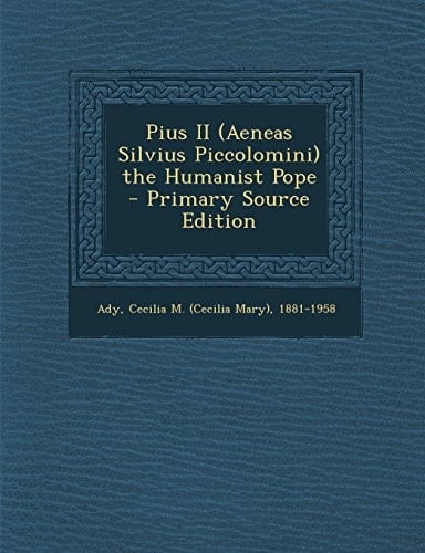 Pius Ii the Humanist Pope - Primary Source Edition