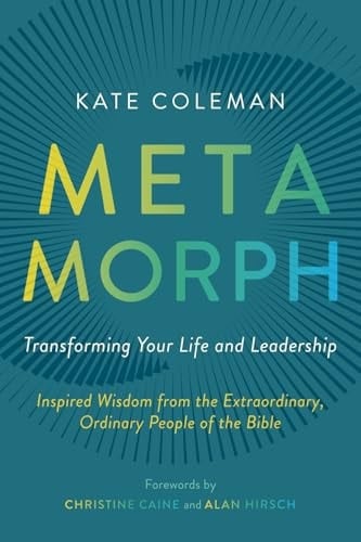 Metamorph Transforming Your Life and Leadership: Inspired Wisdom from the Extraordinary, Ordinary People of the Bible