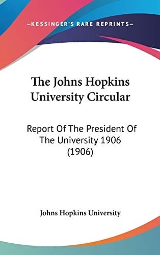 The Johns Hopkins University Circular: Report Of The President Of The University 1906 (1906)