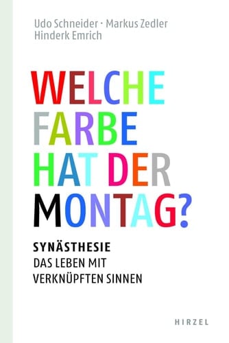 Welche Farbe hat der Montag? Synästhesie: das Leben mit verknüpften Sinnen : mit Textdokumenten von 13 Synästhetikern