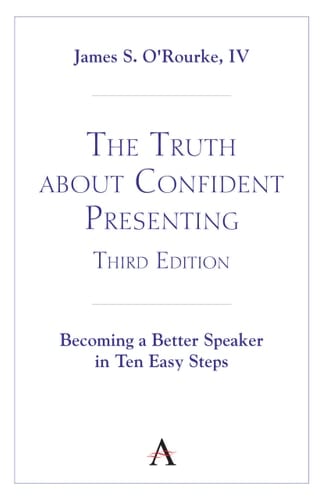 The Truth about Confident Presenting, 3rd Edition Becoming a Better Speaker in Ten Easy Steps