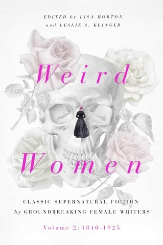 Weird Women Volume 2: 1840-1925: Classic Supernatural Fiction by Groundbreaking Female Writers