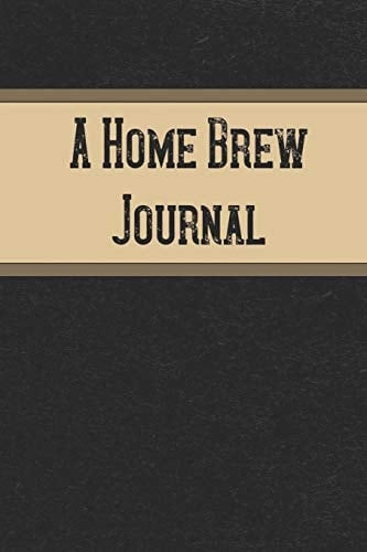 A Home Brew Journal Beer Brewing Logbook and Recipe Logbook