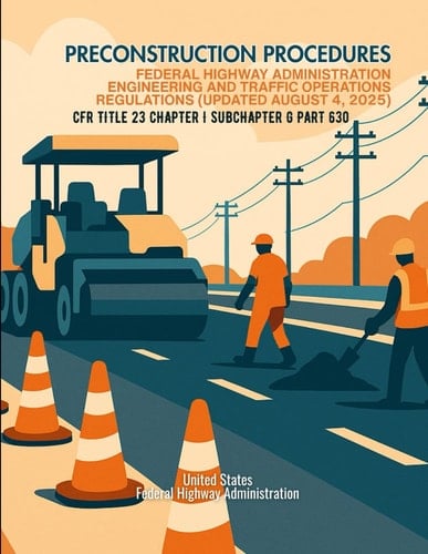 Preconstruction Procedures – Federal Highway Administration Engineering and Traffic Operations Regulations (Updated August 4, 2025): CFR Title 23 Chapter I Subchapter G Part 630