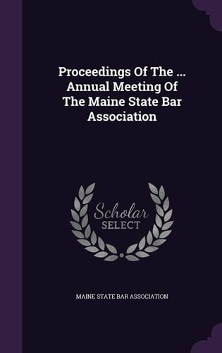 Proceedings of the ... Annual Meeting of the Maine State Bar Association