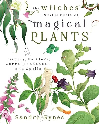 The Witches' Encyclopedia of Magical Plants History, Folklore, Correspondences, and Spells