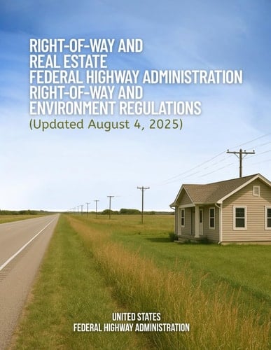 Right-of-Way and Real Estate – Federal Highway Administration Right-of-Way and Environment Regulations (Updated August 4, 2025)