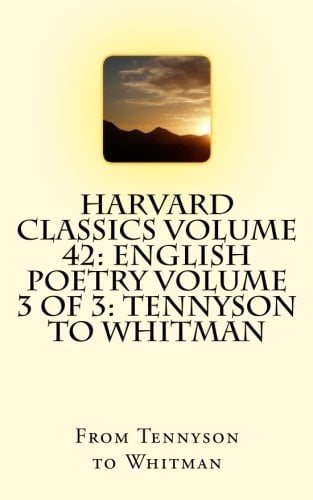 Harvard Classics Volume 42: English Poetry Volume 3 of 3: Tennyson to Whitman