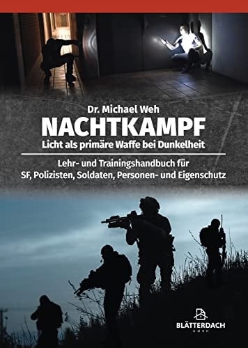 Nachtkampf Licht als primäre Waffe bei Dunkelheit : Lehr- und Trainingshandbuch für SF, Polizisten, Soldaten, Personen- und Eigenschutz