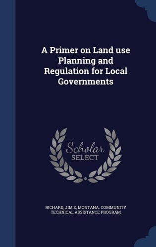 A Primer on Land Use Planning and Regulation for Local Governments