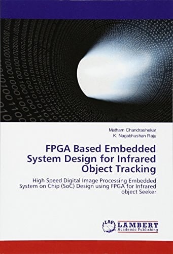 FPGA Based Embedded System Design for Infrared Object Tracking High Speed Digital Image Processing Embedded System on Chip (SoC) Design Using FPGA for Infrared Object Seeker