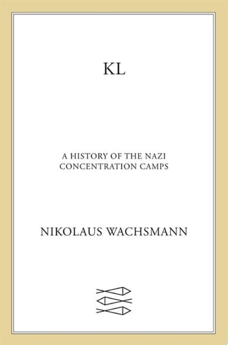 KL A History of the Nazi Concentration Camps