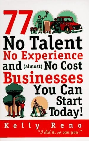 77 No Talent, No Experience, and (Almost) No Cost Businesses You Can Start Today!