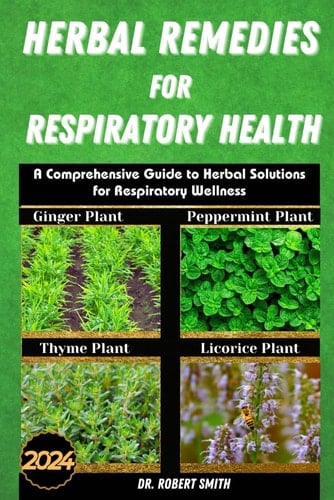Herbal Remedies for Respiratory Health 2024: A Comprehensive Guide to Herbal Solutions for Respiratory Wellness