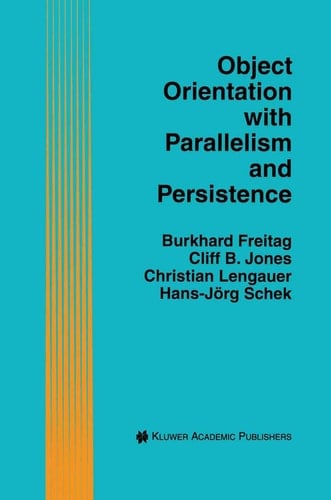 Object Orientation with Parallelism and Persistence (The Springer International Series in Engineering and Computer Science, 370)