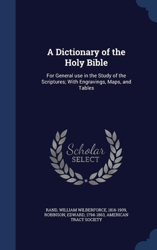 A Dictionary of the Holy Bible For General Use in the Study of the Scriptures; With Engravings, Maps, and Tables