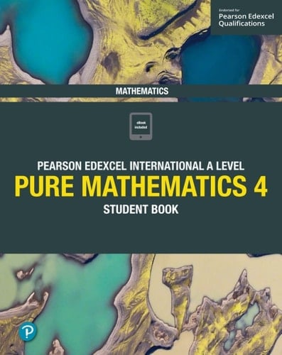 Pearson Edexcel International A Level Mathematics Pure Mathematics 4 Student Book