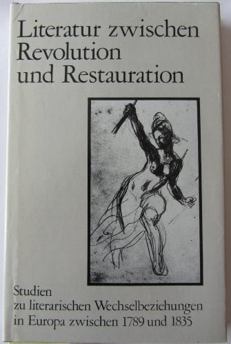 Literatur zwischen Revolution und Restauration: Studien zu literarischen Wechselbeziehungen in Europa zwischen 1789 und 1835 (German Edition)