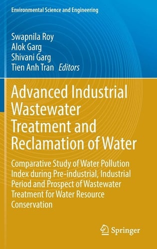 Advanced Industrial Wastewater Treatment and Reclamation of Water Comparative Study of Water Pollution Index during Pre-industrial, Industrial Period and Prospect of Wastewater Treatment for Water Resource Conservation