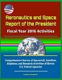 Aeronautics and Space Report of the President Fiscal Year 2016 Activities Comprehensive Survey of Spacecraft, Satellites, Airplanes, and Research Activities of Eleven U.S. Federal Agencies
