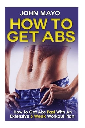 How To Get Abs How to Get Abs Fast With An Extensive 6 Week Workout Plan