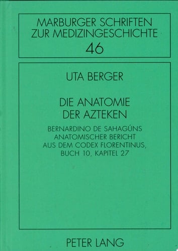 Die Anatomie der Azteken Bernardino de Sahagúns anatomischer Bericht aus dem Codex Florentinus, Buch 10, Kapitel 27