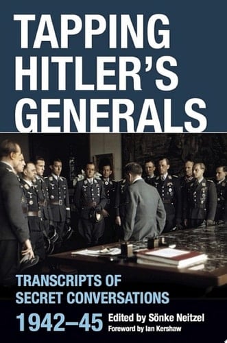 Tapping Hitler's Generals Transcripts of Secret Conversations, 1942–45