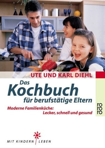 Das Kochbuch für berufstätige Eltern moderne Familienküche: lecker, schnell und gesund