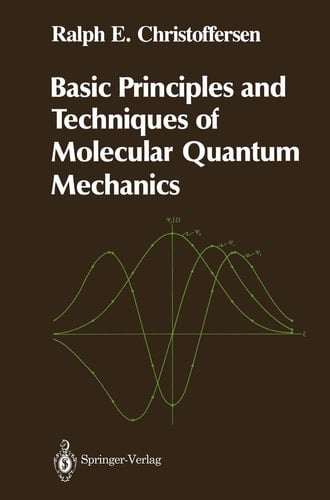 Basic Principles and Techniques of Molecular Quantum Mechanics (Springer Advanced Texts in Chemistry)