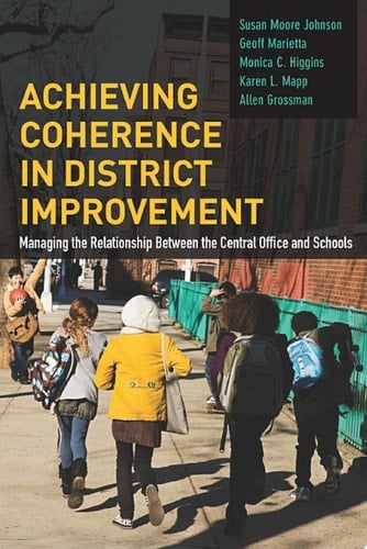Achieving Coherence in District Improvement Managing the Relationship Between the Central Office and Schools