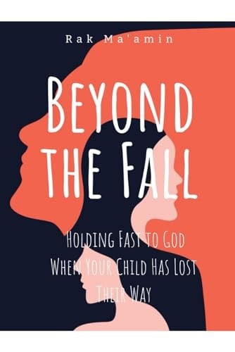 Beyond The Fall: Holding Fast To God When Your Child Has Lost Their Way: Get Your Son Or Daughter Back To God, Biblical Wisdom For Parents Reconnecting With Wandering Children