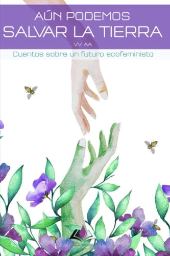Aún podemos salvar la Tierra: Cuentos sobre un futuro ecofeminista (Spanish Edition)