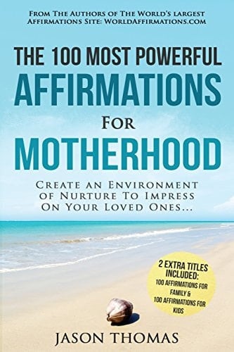 Affirmation the 100 Most Powerful Affirmations for Motherhood 2 Amazing Affirmative Bonus Books Included for Family & Kids Create an Environment of Nurture to Impress on Your Loved Ones