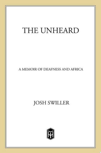 The Unheard A Memoir of Deafness and Africa