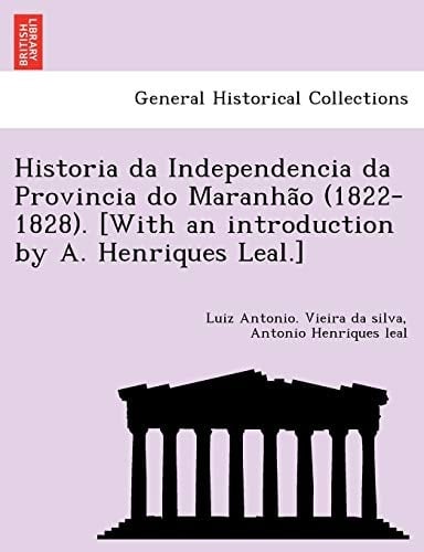 Historia da Independencia da Provincia do Maranhão (1822-1828). [With an introduction by A. Henriques Leal.] (Galician Edition)
