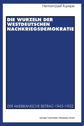 Die Wurzeln der westdeutschen Nachkriegsdemokratie Der amerikanische Beitrag 1945–1952