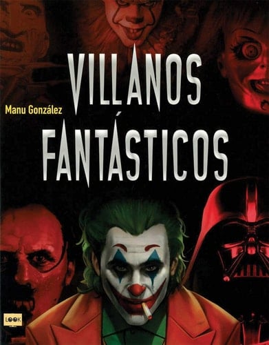 Villanos Fantásticos Los Personajes Más Viles de la Historia En La Literatura, El Cine Y Los Cómics