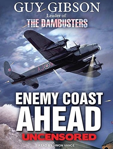 Enemy Coast Ahead---Uncensored: The Real Guy Gibson