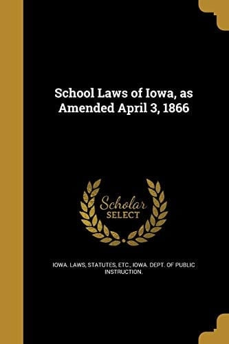 School Laws of Iowa, As Amended April 3 1866