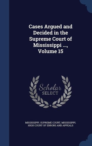 Cases Argued and Decided in the Supreme Court of Mississippi ... , Volume 15