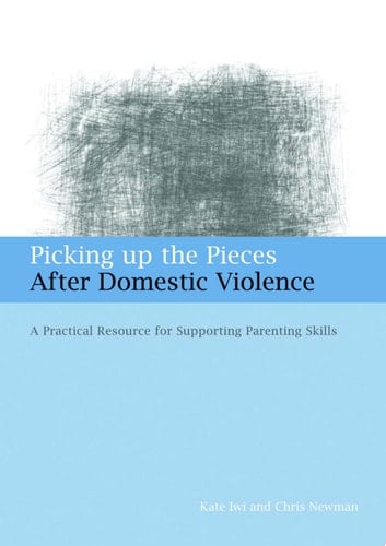 Picking up the Pieces After Domestic Violence A Practical Resource for Supporting Parenting Skills