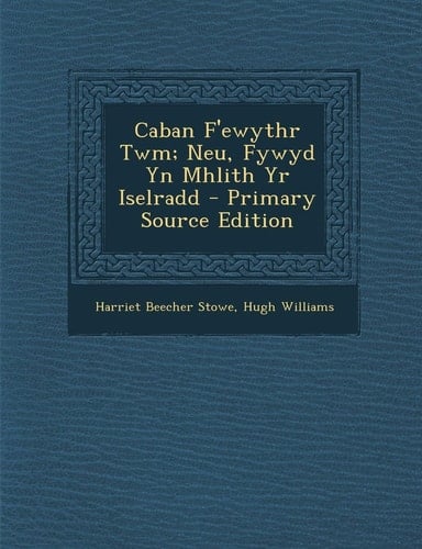 Caban F'Ewythr Twm; Neu, Fywyd Yn Mhlith Yr Iselradd - Primary Source Edition